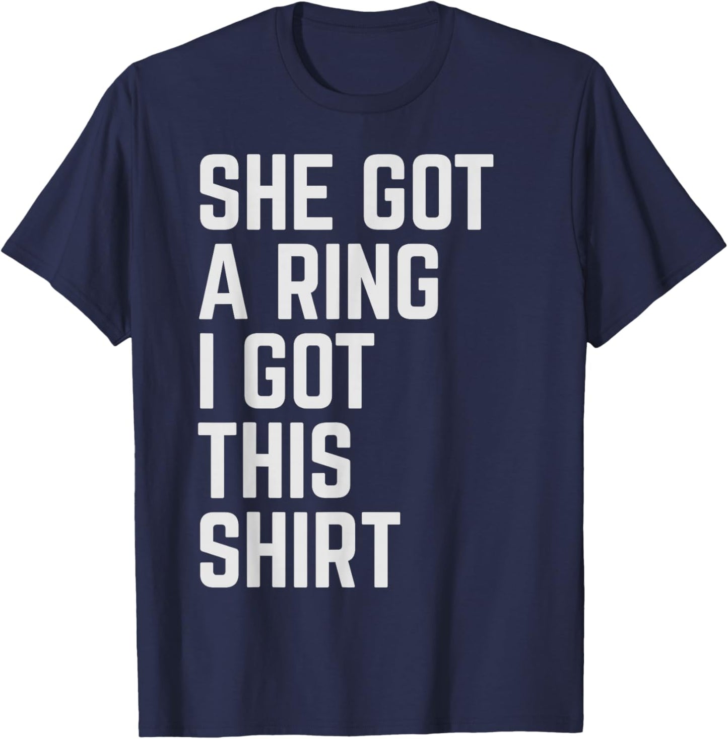 Engagement Fiance Engaged Couple She Got A Ring I Got This T-Shirt - T-Shirt | Navy