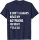 I Don't Always Beat My Boyfriend Oh Wait Yes I Do Girlfriend T-Shirt - T-Shirt | Navy