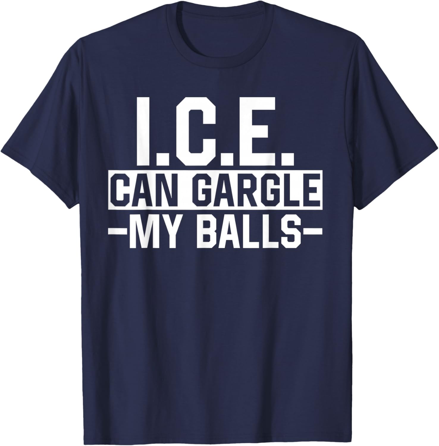 I.C.E. Can Gargle My Balls Meme Funny Joke T-Shirt - T-Shirt | Navy