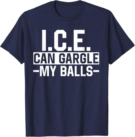 I.C.E. Can Gargle My Balls Meme Funny Joke T-Shirt - T-Shirt | Navy