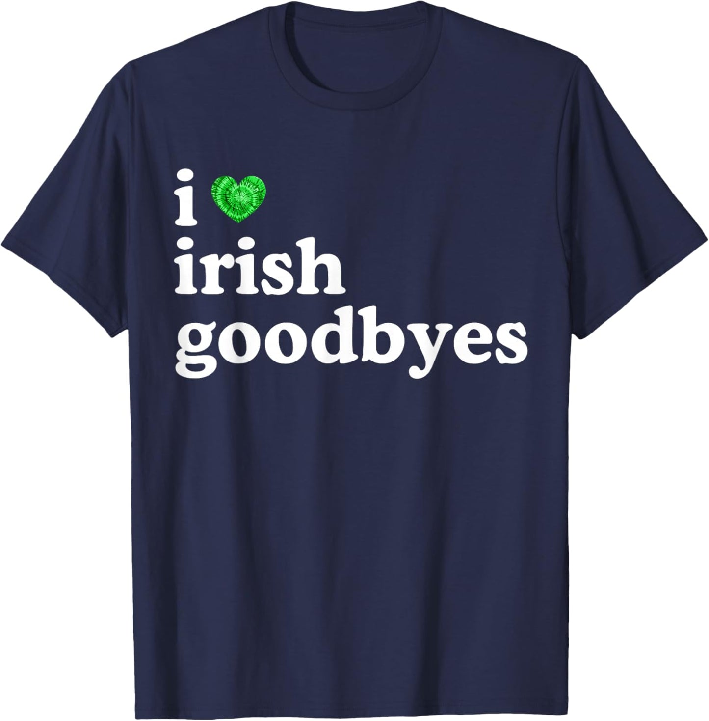 I Love Irish Goodbye Funny St Patricks Day Irish Exits T-Shirt - T-Shirt | Navy