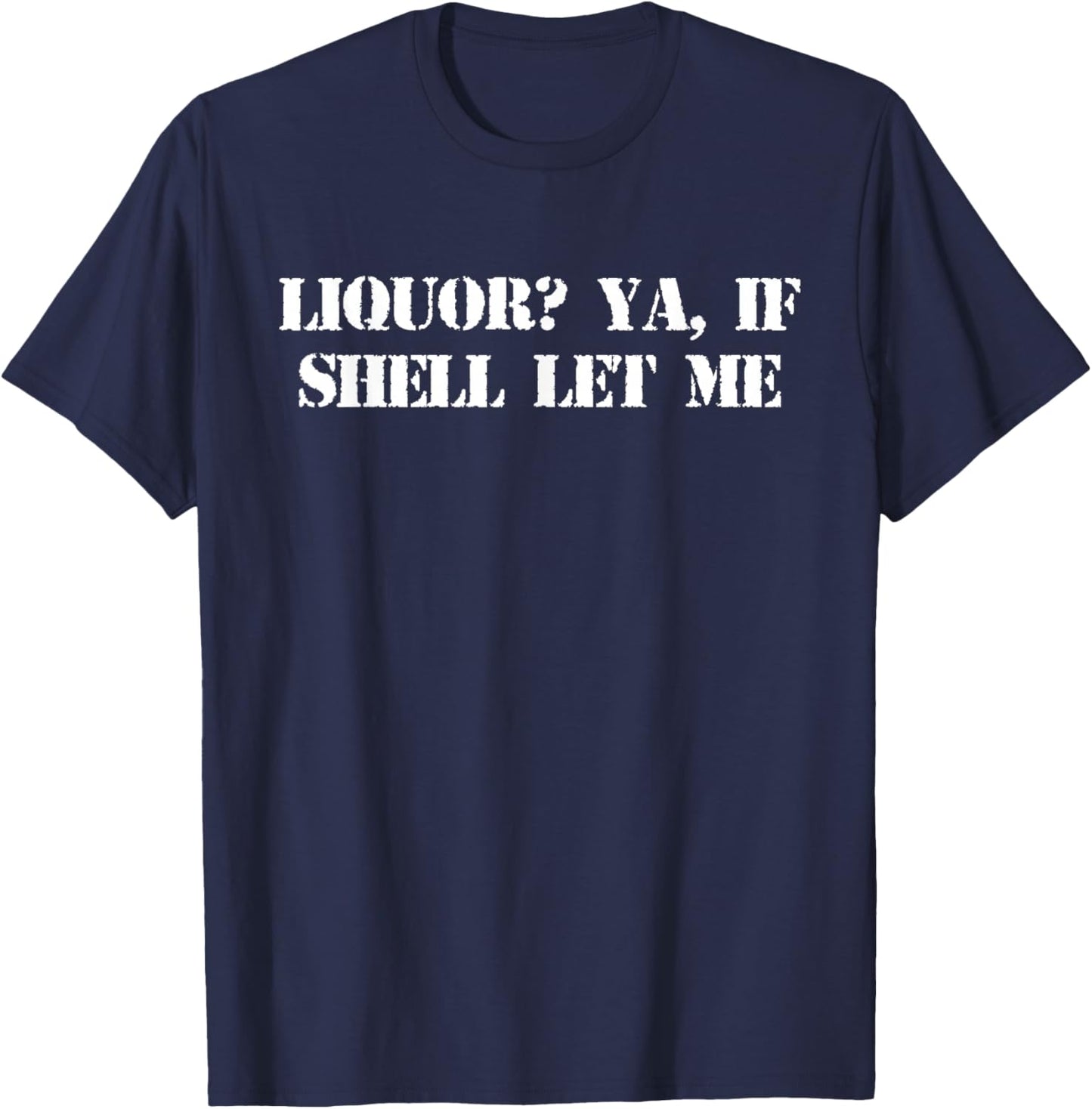 Liquor? Ya, If She'll Let Me Funny Quote T-Shirt - T-Shirt | Navy