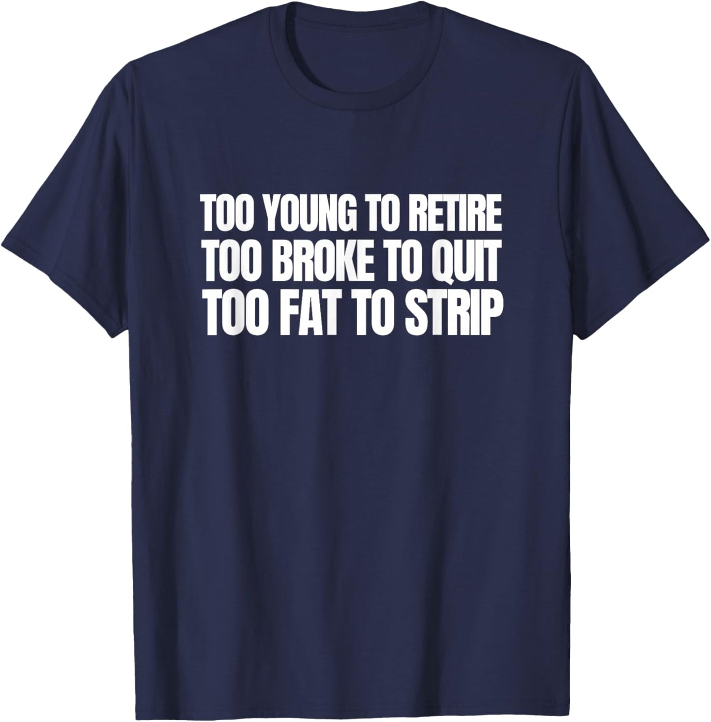 Too Young to Retire Too Broke to Quit Funny Unhinged Meme T-Shirt - T-Shirt | Navy