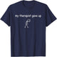 My Therapist Gave Up Funny Sarcastic Mental Health Quote T-Shirt - T-Shirt | Navy