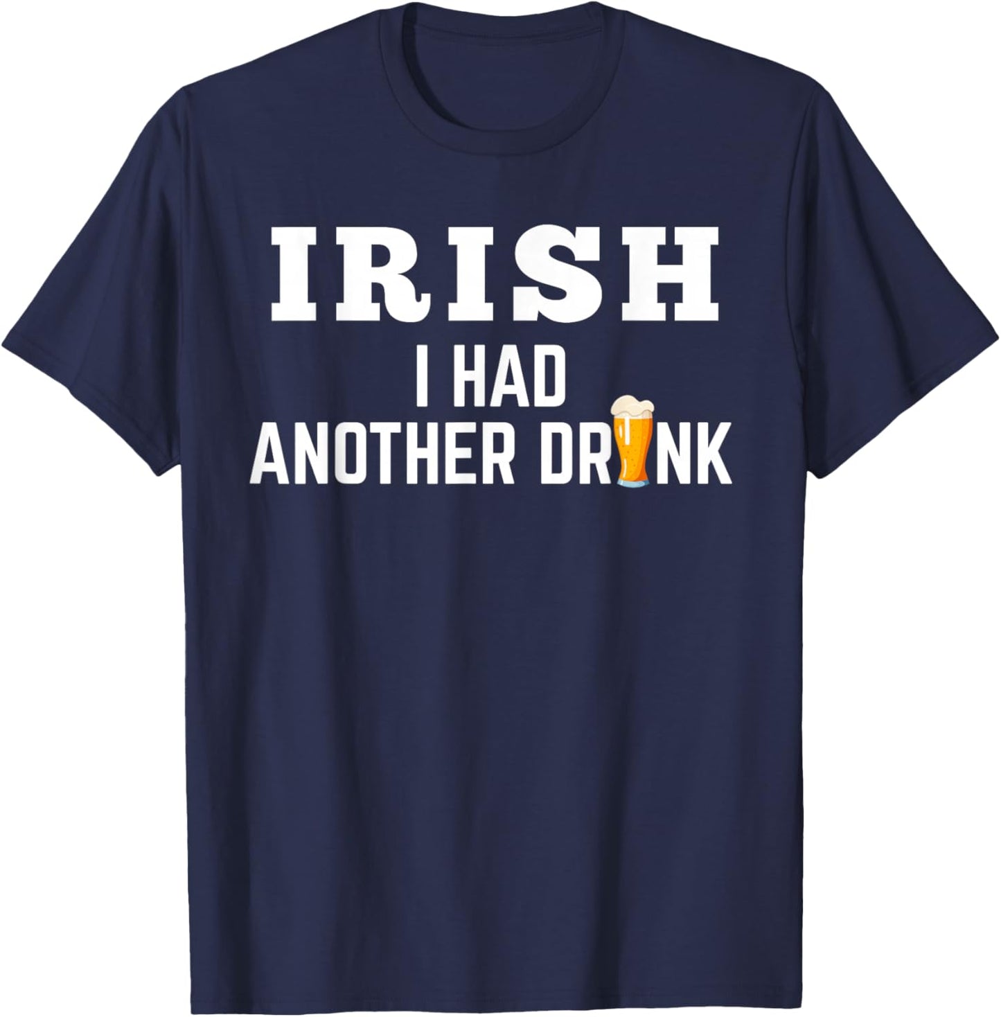 Irish I Had Another Drink Saint Patrick's Day T-Shirt - T-Shirt | Navy