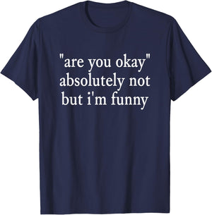 are You Okay, Absolutely Not But I'm Funny Sarcastic Quote T-Shirt - T-Shirt | Navy