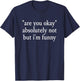 are You Okay, Absolutely Not But I'm Funny Sarcastic Quote T-Shirt - T-Shirt | Navy