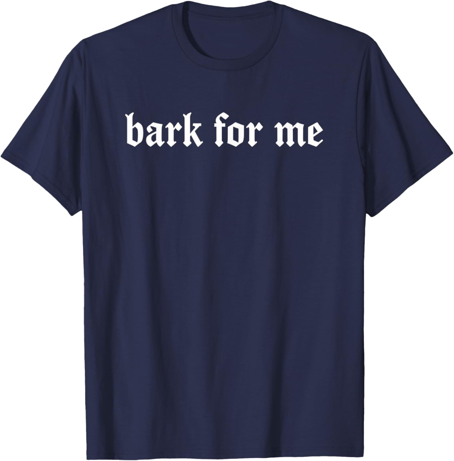 Bark for Me Gothic Humor Dog Lover Funny Pets T-Shirt - T-Shirt | Navy