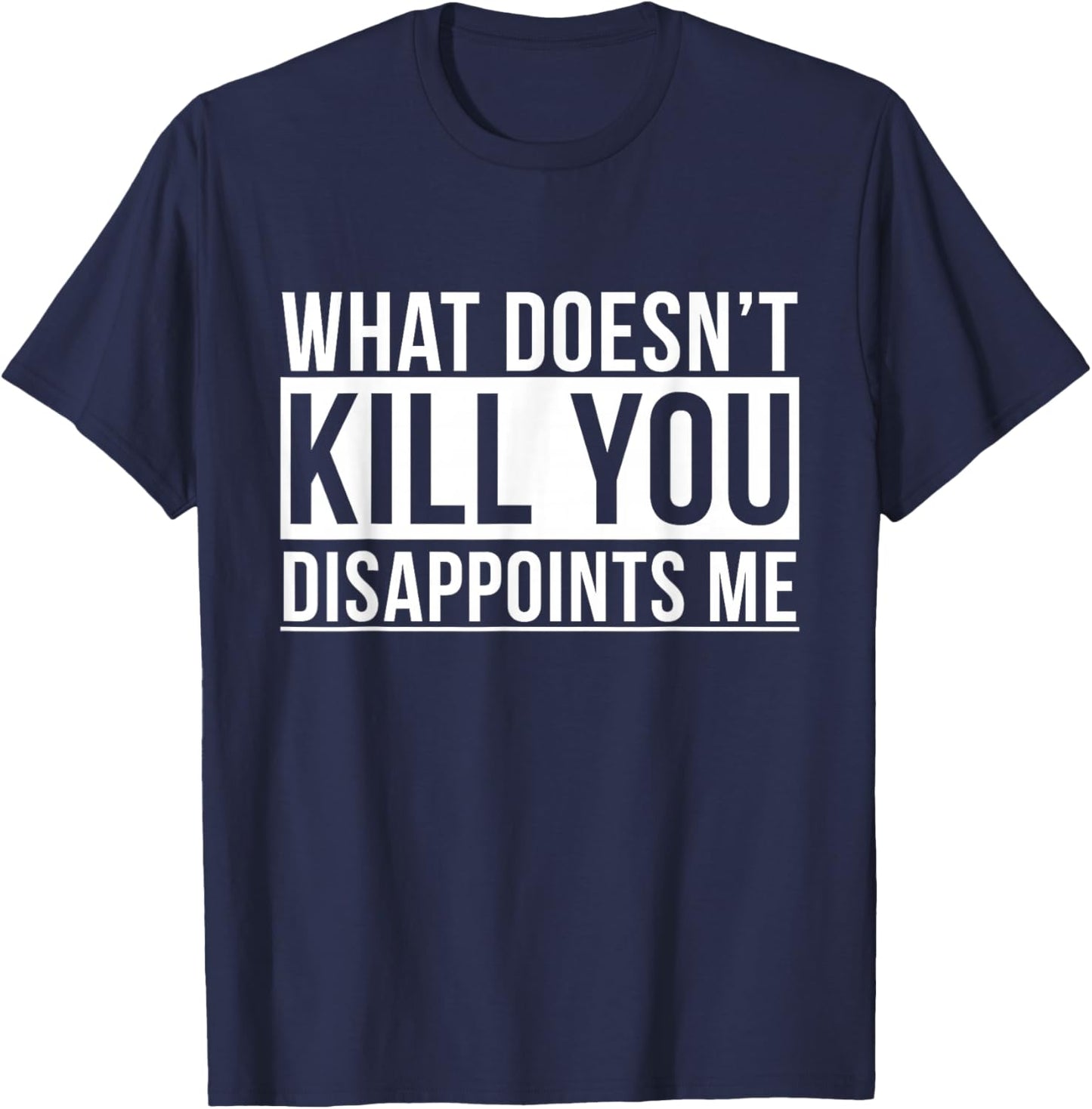 What Doesn't Kill You Disappoints Me Funny Sarcasm Jokes T-Shirt - T-Shirt | Navy
