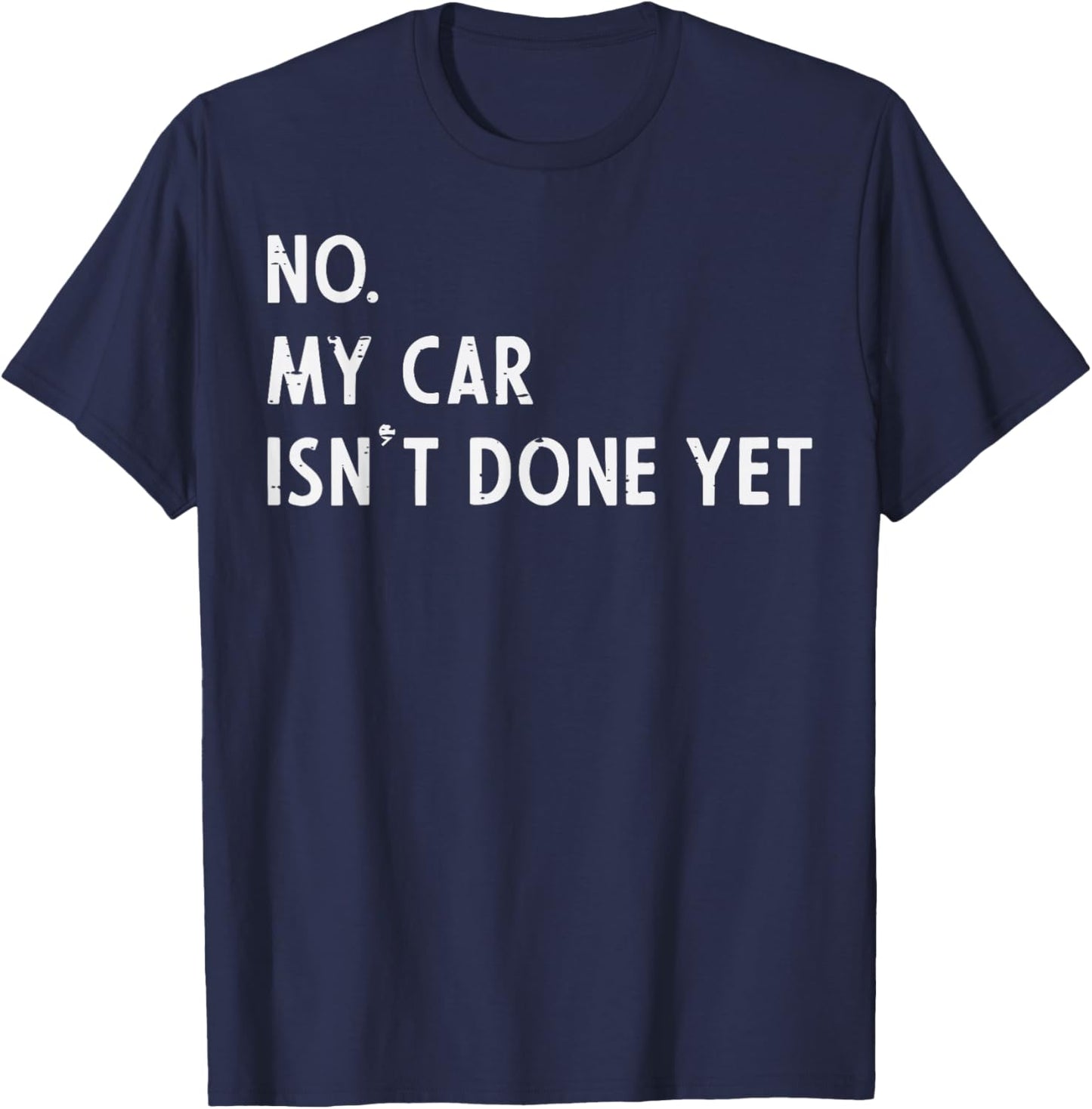No My Car Isnt Done Yet Funny Car Guy Mechanic Men Dad T-Shirt - T-Shirt | Navy