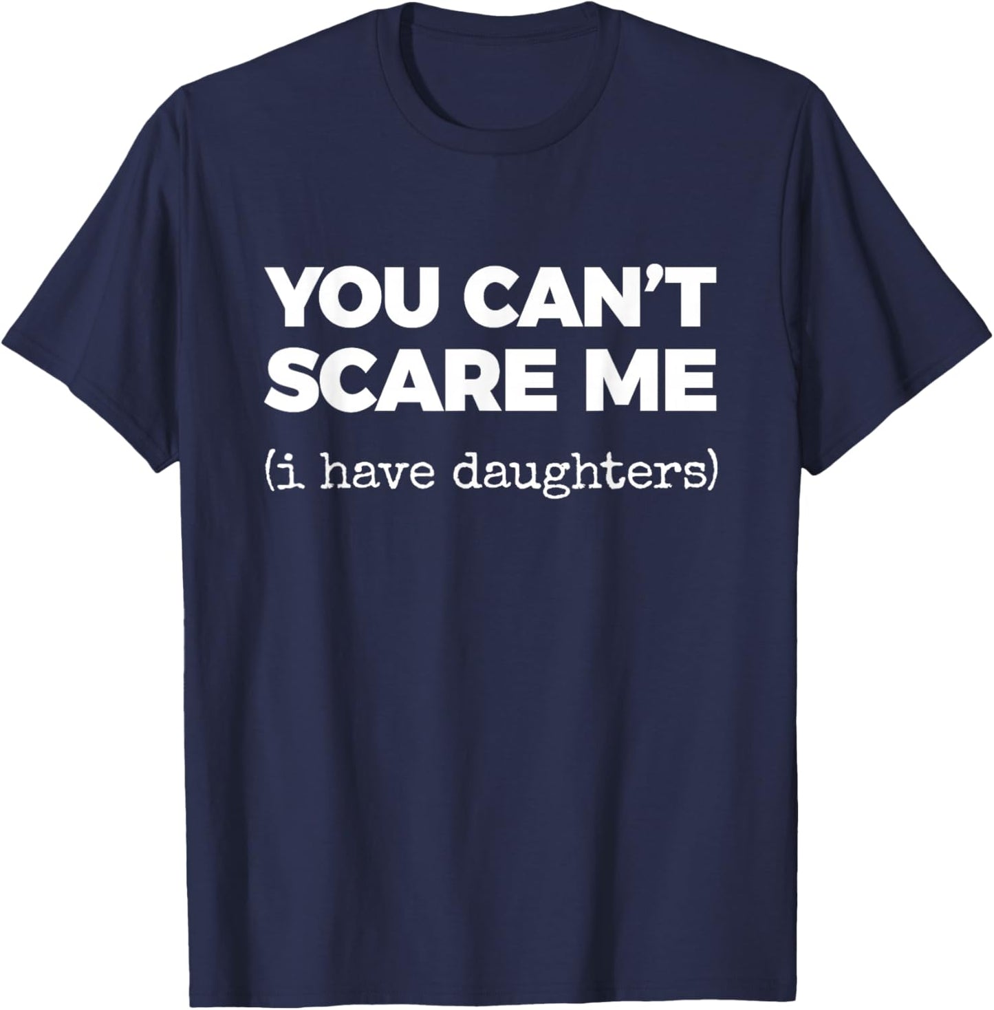 You Can't Scare ME (i Have Daughters) T-Shirt - T-Shirt | Navy