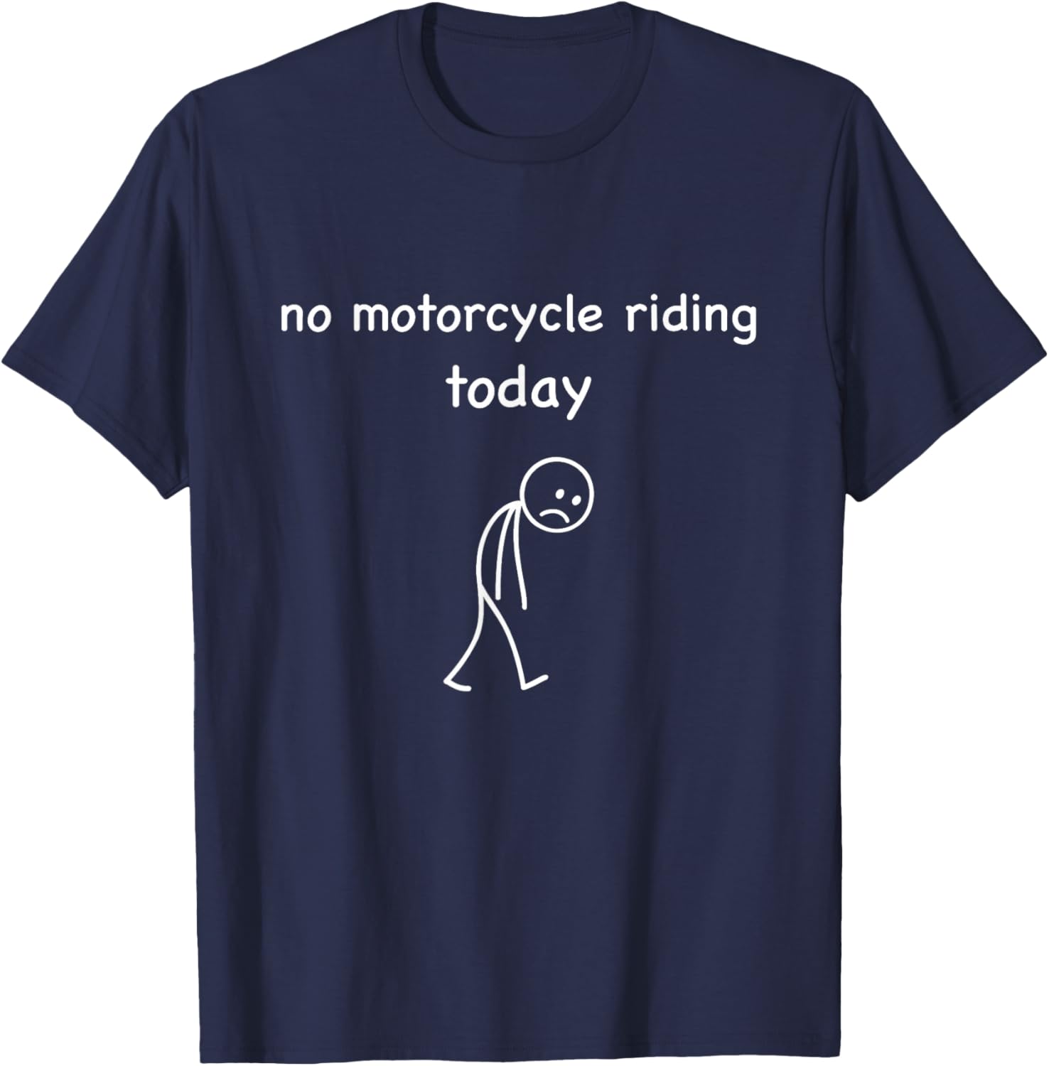 No Motorcycle Riding Today, Funny Sad Biker Motorcycle Lover T-Shirt - T-Shirt | Navy