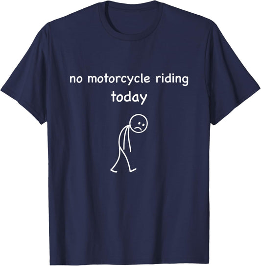 No Motorcycle Riding Today, Funny Sad Biker Motorcycle Lover T-Shirt - T-Shirt | Navy