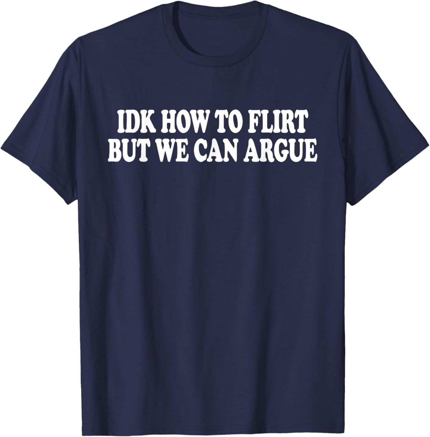 IDK How to Flirt BUT WE CAN Argue - Only Love Date Fans T-Shirt - T-Shirt | Navy