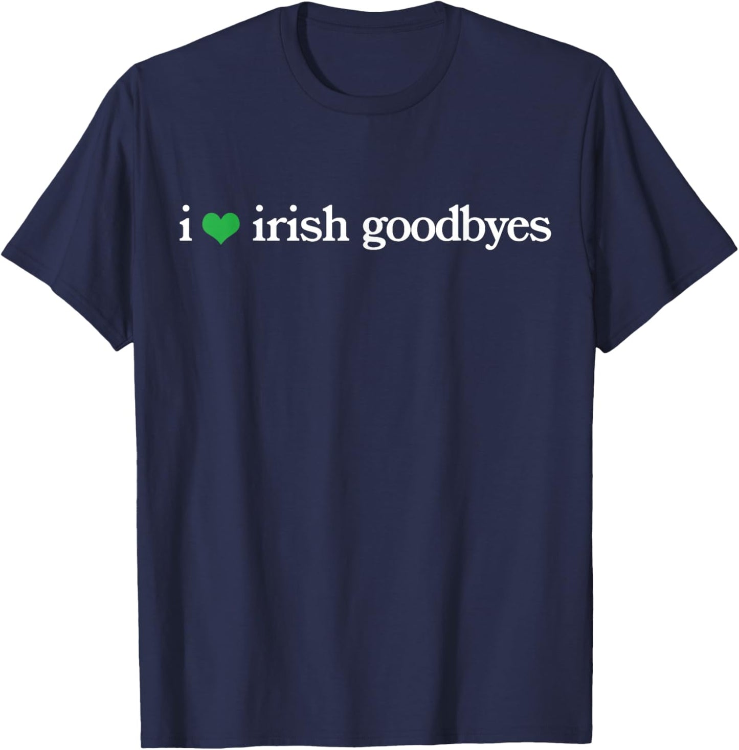 Funny St Patricks Day I Love Irish Goodbyes T-Shirt - T-Shirt | Navy
