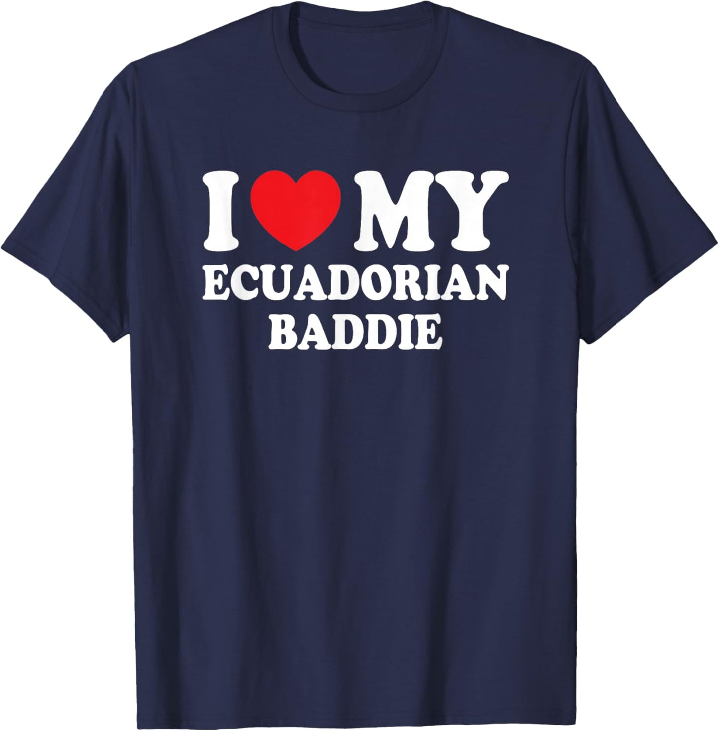 I Love My Ecuadorian Baddie Funny Boyfriend Girlfriend T-Shirt - T-Shirt | Navy