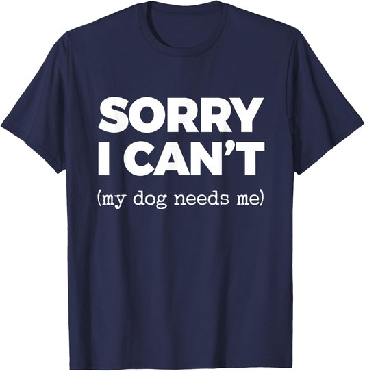 Sorry I Can't (My Dog Needs me) T-Shirt - T-Shirt | Navy