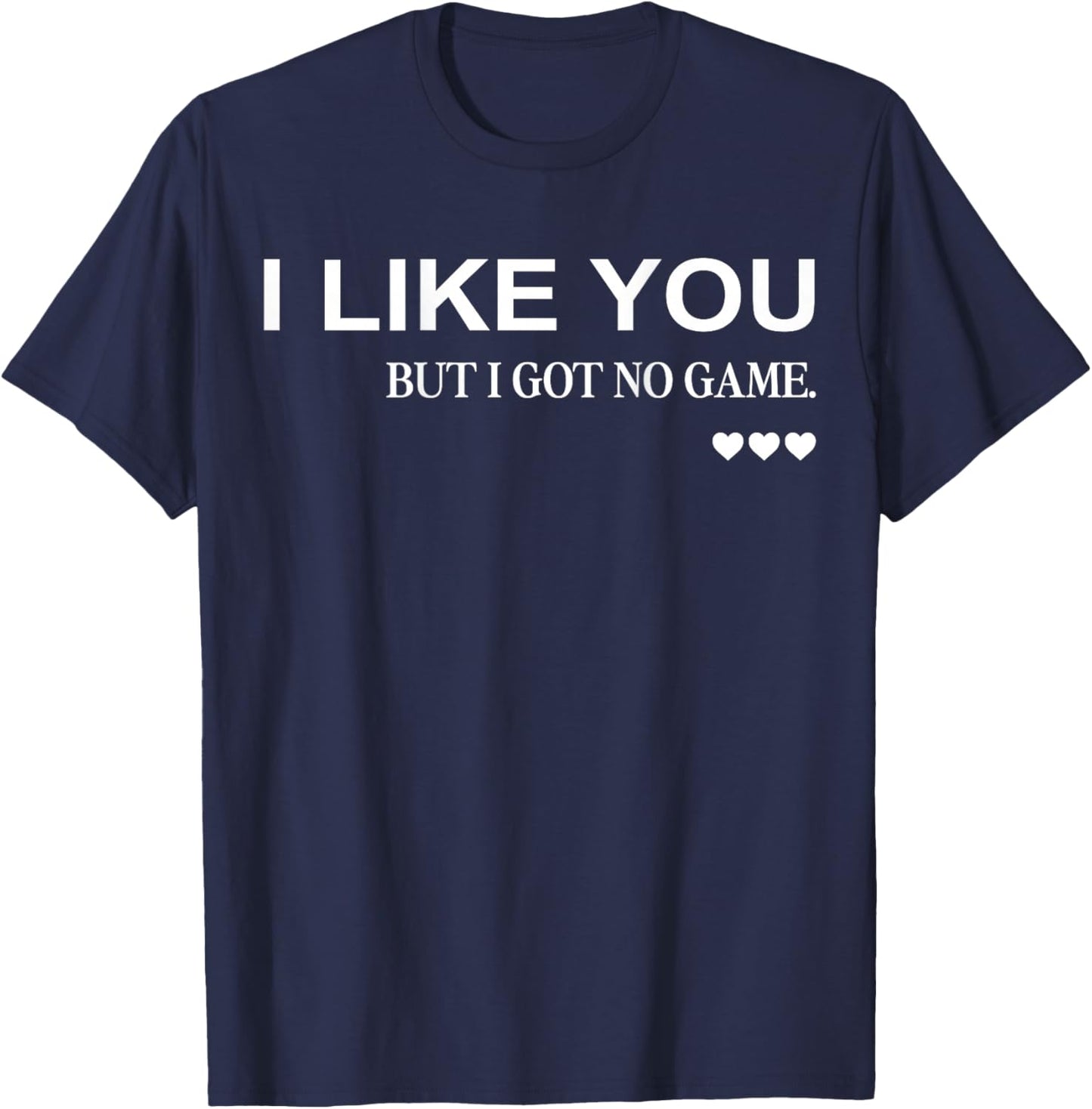 I Like You But I Got No Game (on Back) Funny Flirt Aesthetic T-Shirt - T-Shirt | Navy