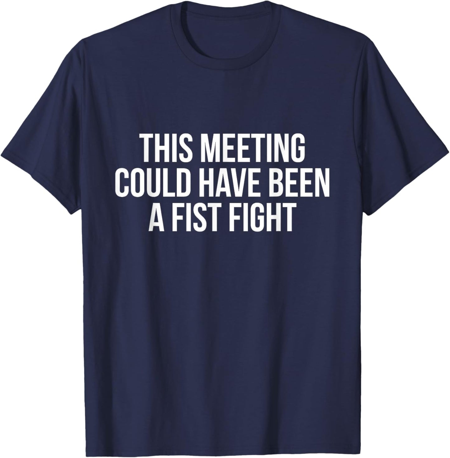 Funny This Meeting Could Have Been A Fist Fight Men Women T-Shirt - T-Shirt | Navy