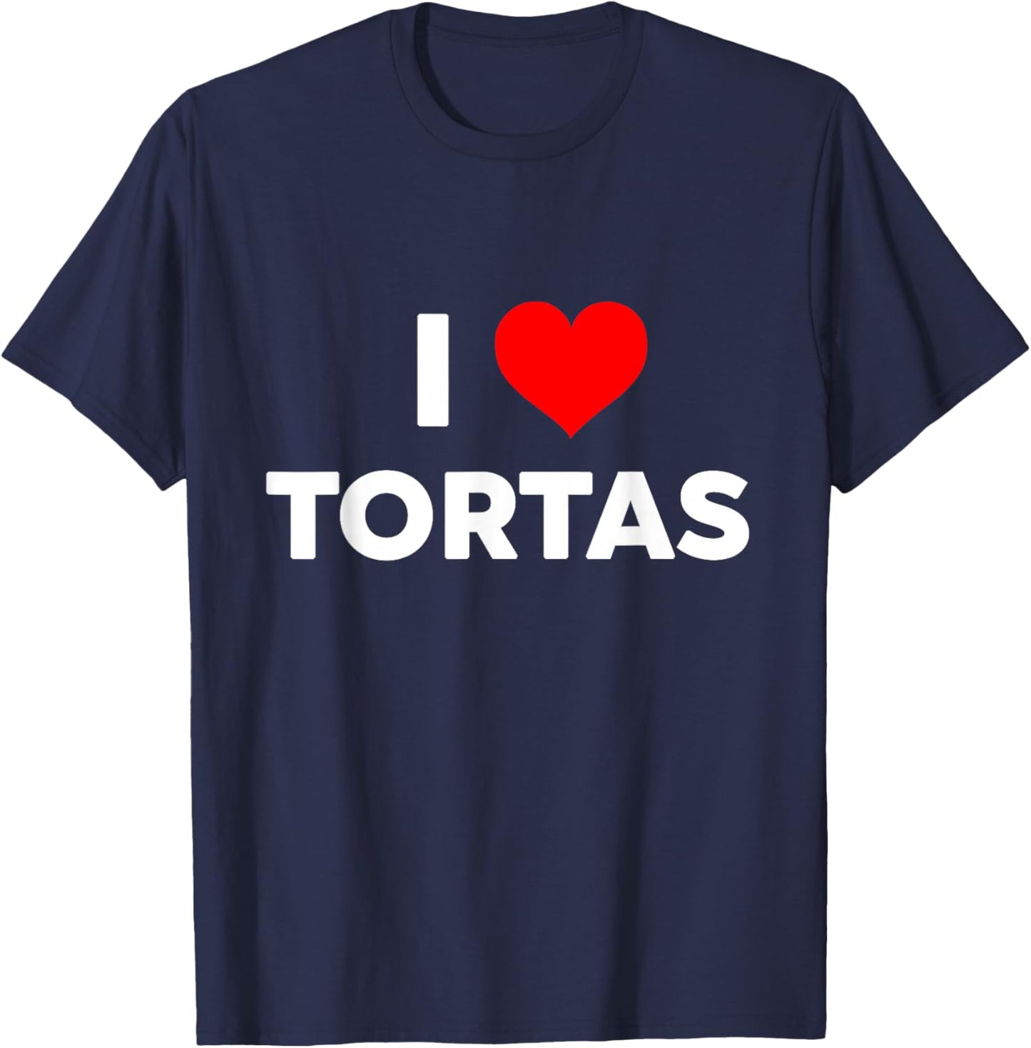 I Love TORTAS i Heart tortas Funny Gift Big Text Gen Z T-Shirt - T-Shirt | Navy