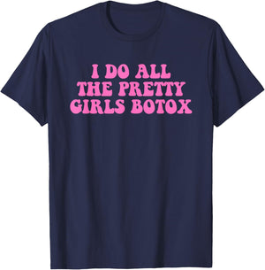 I Do All The Pretty Girls Botox Funny Design T-Shirt - T-Shirt | Navy