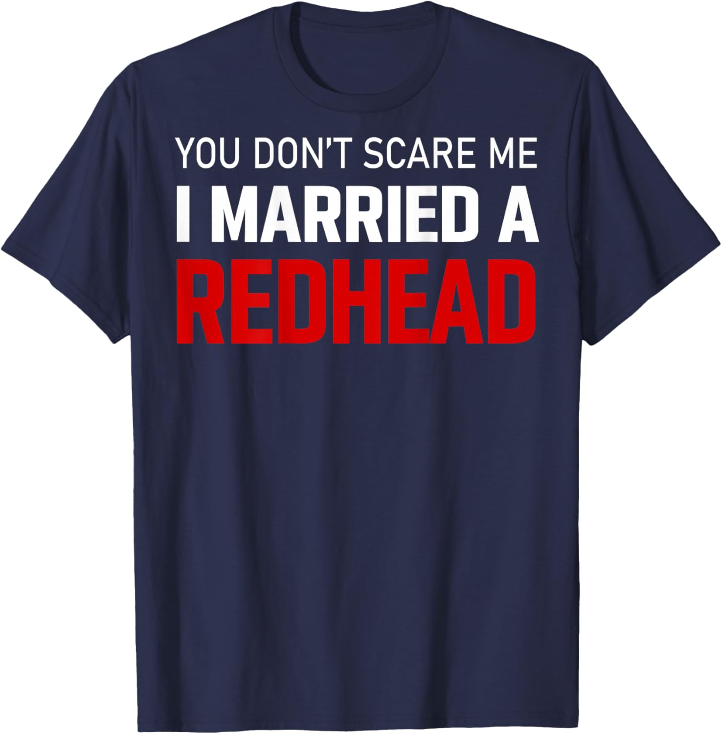 I Married Redhead You Don't Scare Me(on Back) T-Shirt - T-Shirt | Navy