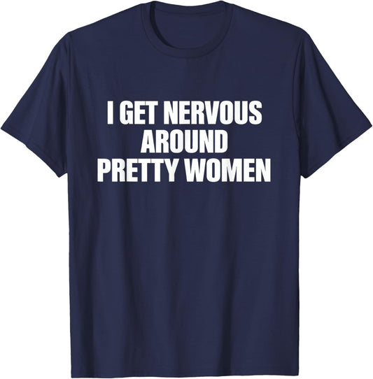 I Get Nervous Around Pretty Women Introvert Humor Relatable T-Shirt - T-Shirt | Navy