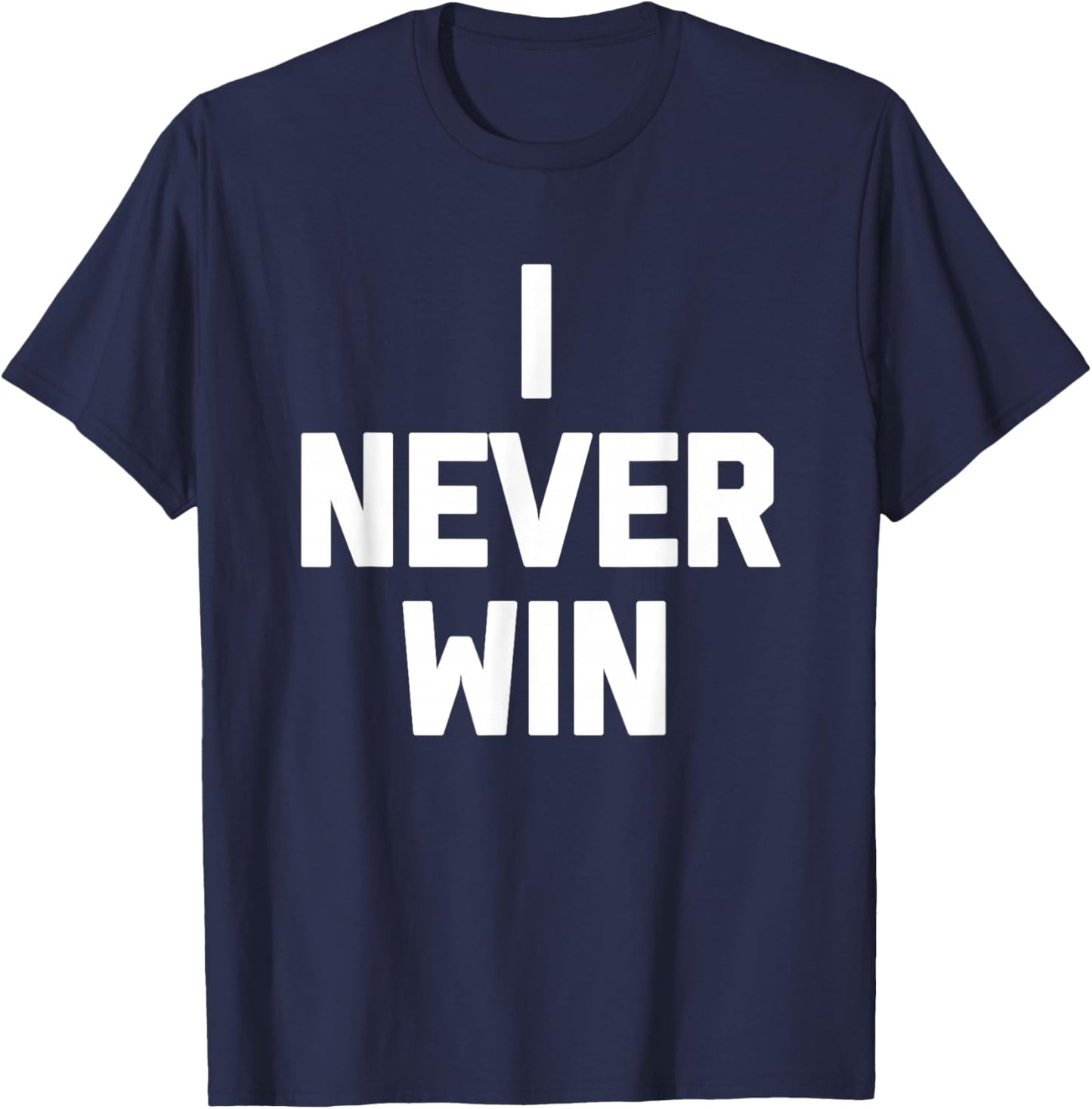 I Never Win - Funny Saying Sarcastic Humor Cute Cool Novelty T-Shirt - T-Shirt | Navy