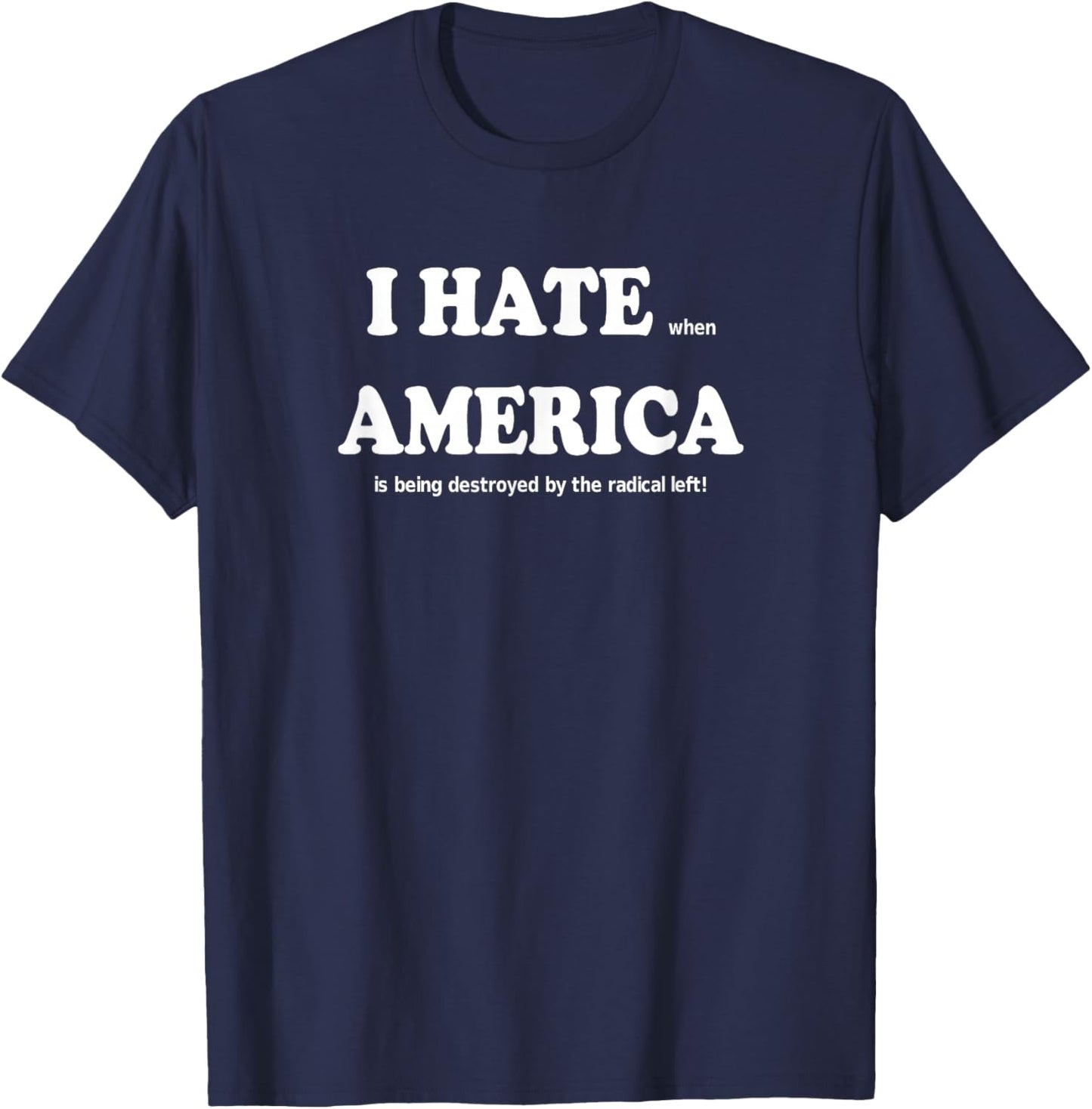 I Hate When America is Being Destroyed by Radical Funny T-Shirt - T-Shirt | Navy