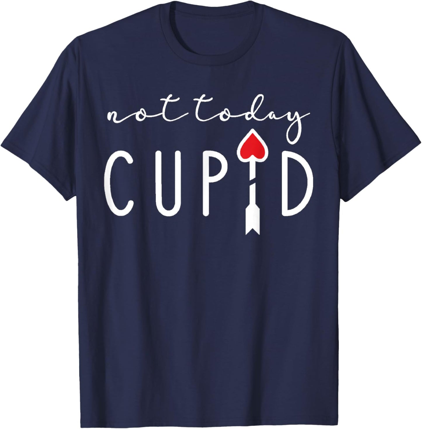 Not Today Cupid Funny Anti Valentine Single Life Quote Vibes T-Shirt - T-Shirt | Navy