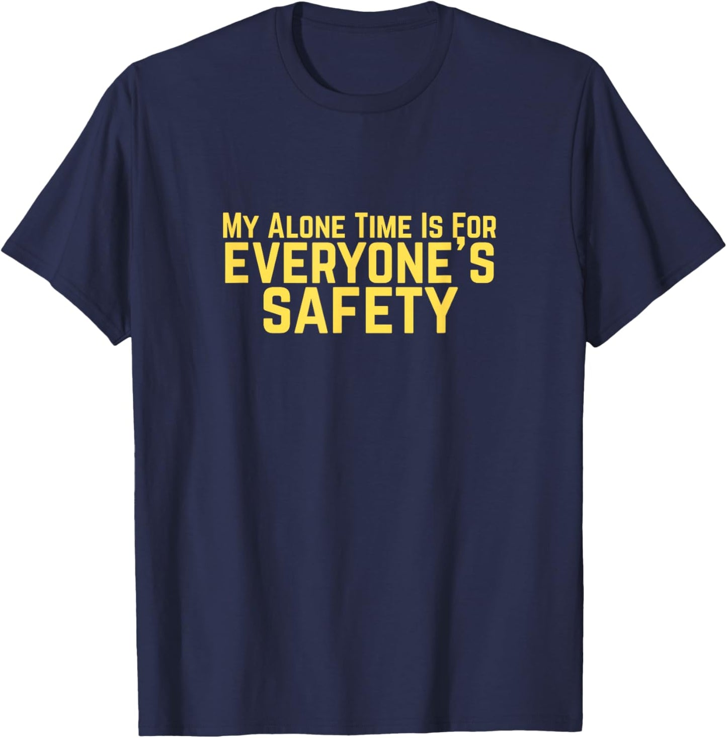 My Alone Time is for Everyone's Safety Dark Humor T-Shirt - T-Shirt | Navy