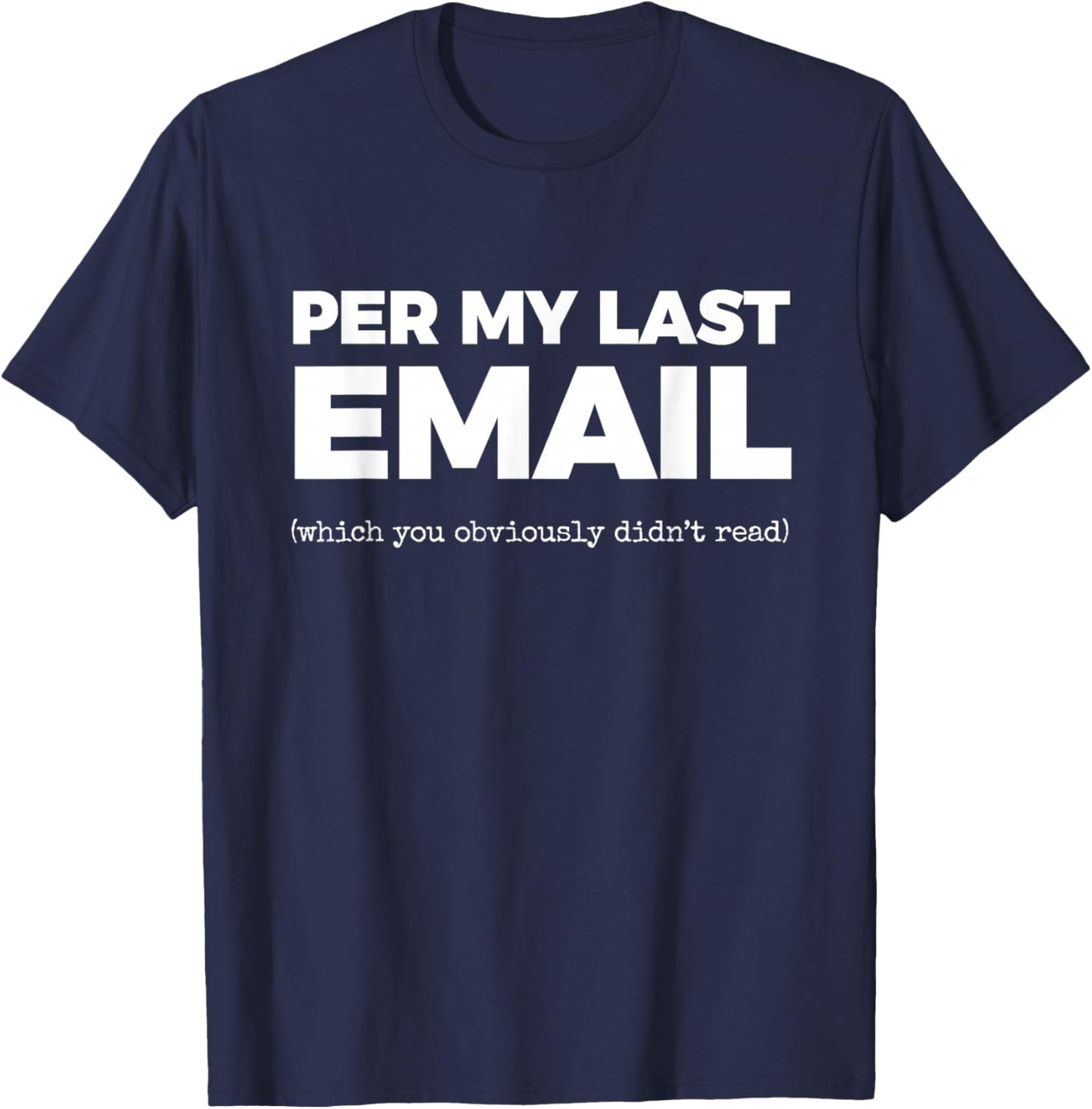 PER My Last EMAIL (which You Obviously Didn't Read) T-Shirt - T-Shirt | Navy