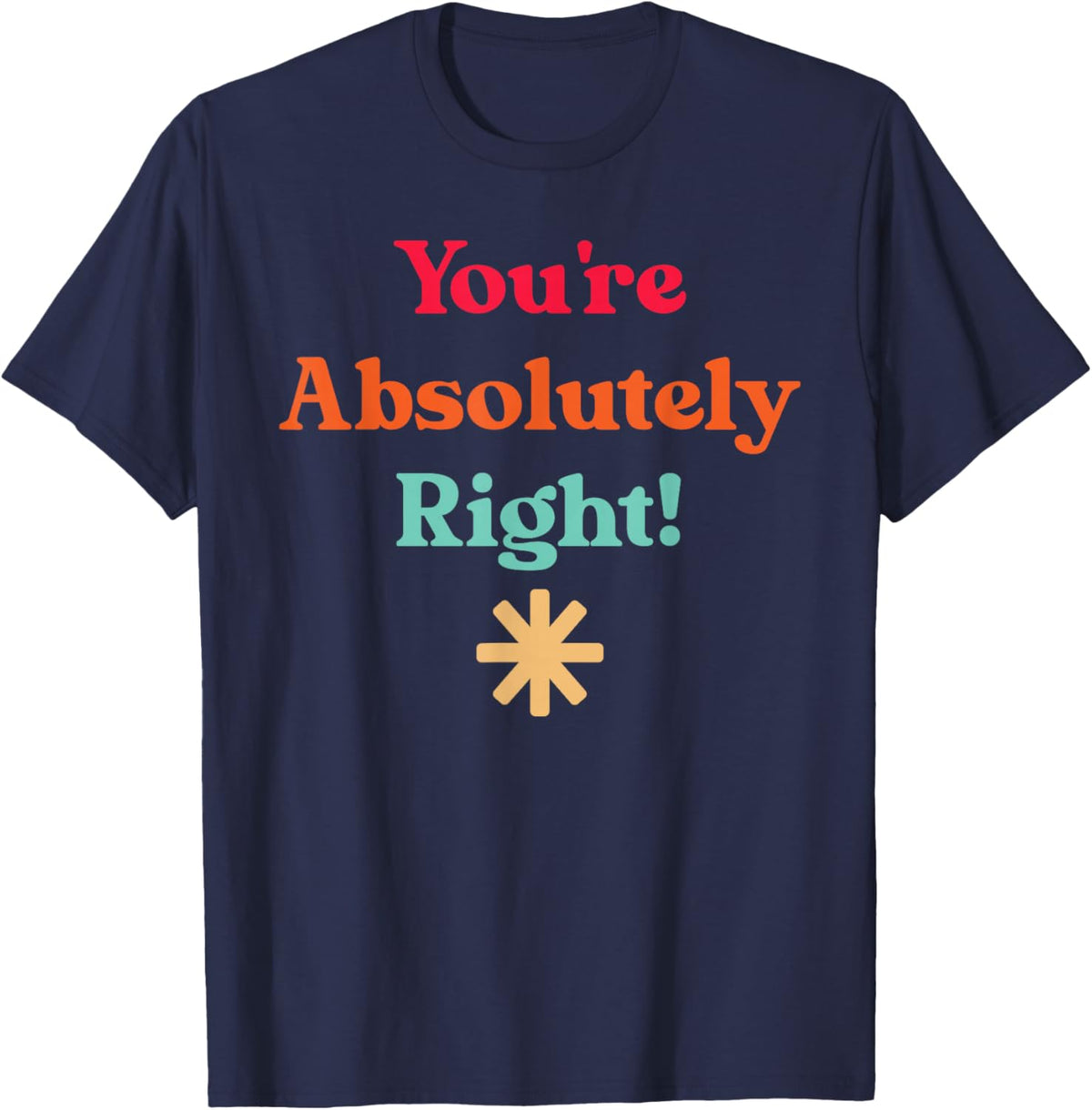 You're Absolutely Right, Cool Quote T-Shirt - T-Shirt | Navy