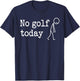 No Golf Today Funny Sad Stickman Golfer Men Women T-Shirt - T-Shirt | Navy