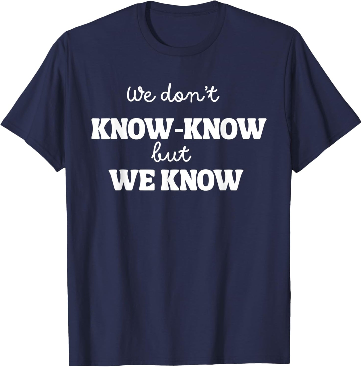 We Don’t Know Know But We Know Meme Humor Quote T-Shirt - T-Shirt | Navy