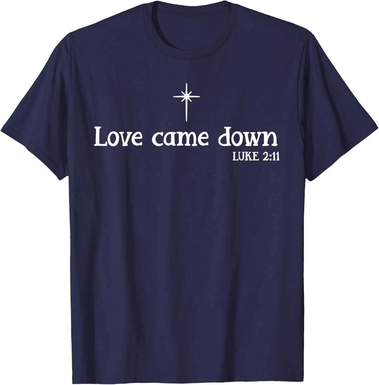 Love Came Down Bible Verse Christian Christmas Jesus Holiday T-Shirt - T-Shirt | Navy