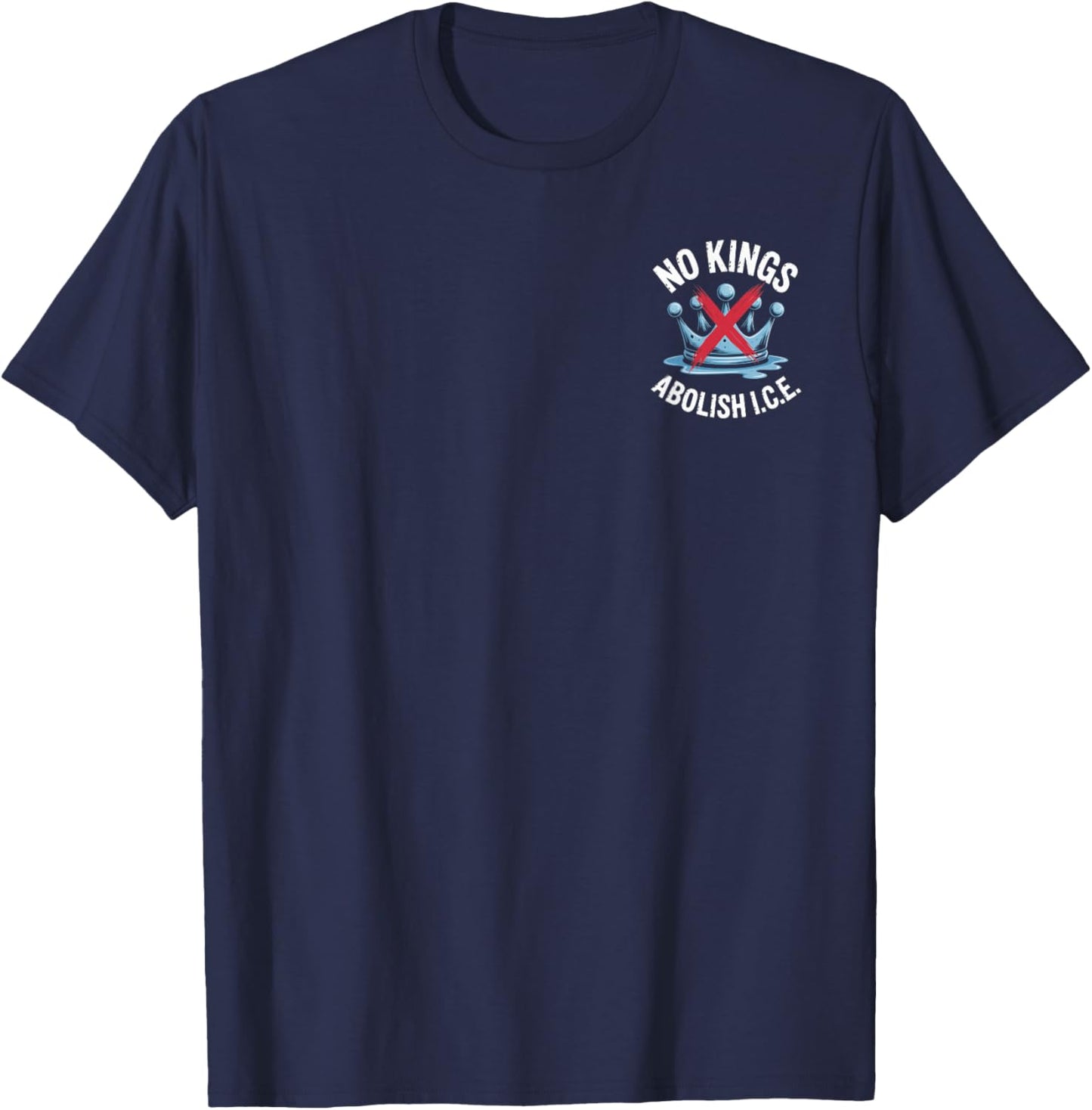 No Kings Abolish I.C.E. Activist Statement Political Message T-Shirt - T-Shirt | Navy
