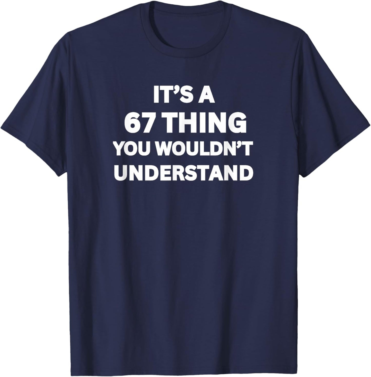 It's a 67 Thing You Wouldn't Understand, Funny 67 Meme Slang T-Shirt - T-Shirt | Navy