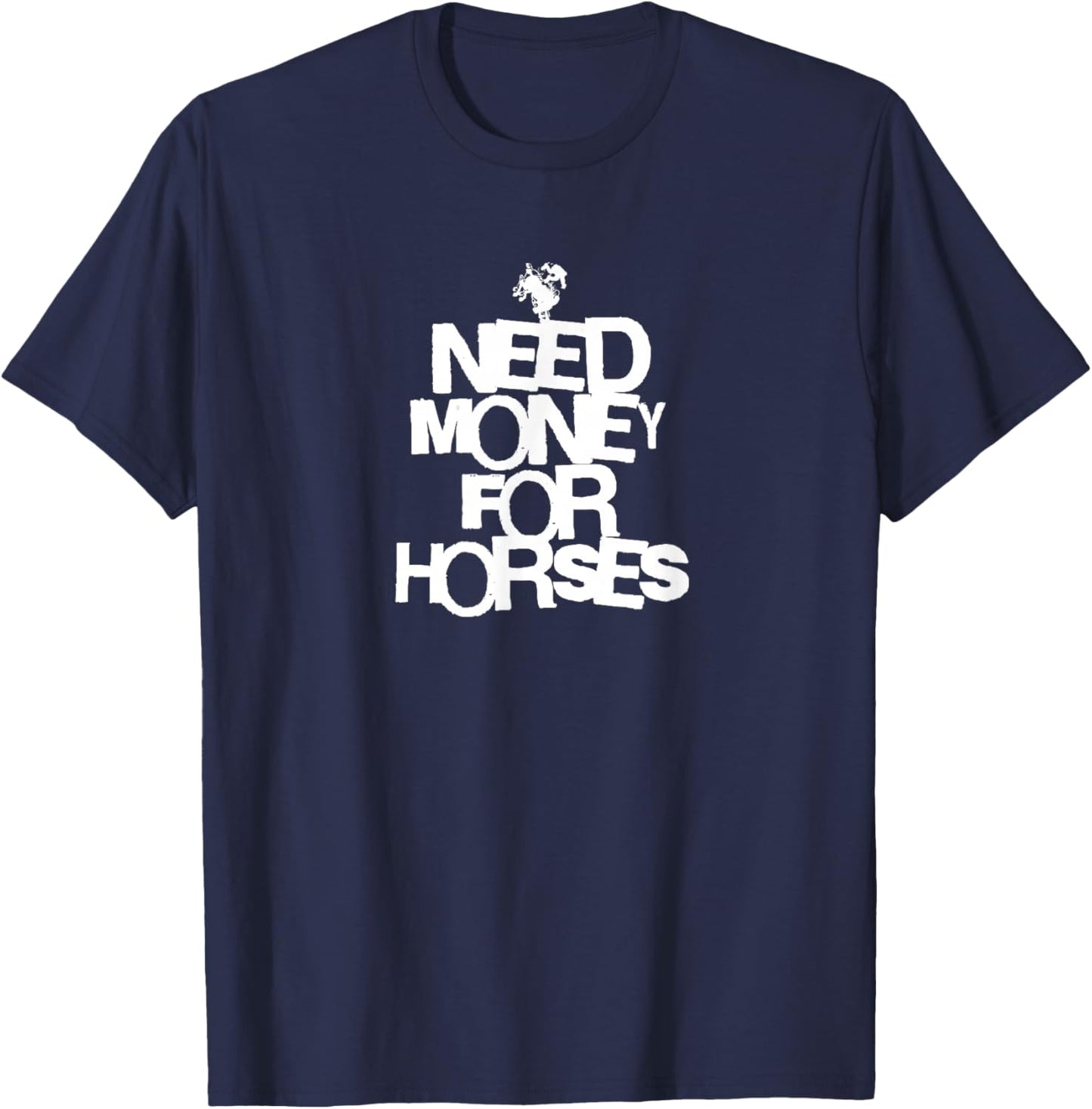 Need Money for Horses T-Shirt - T-Shirt | Navy