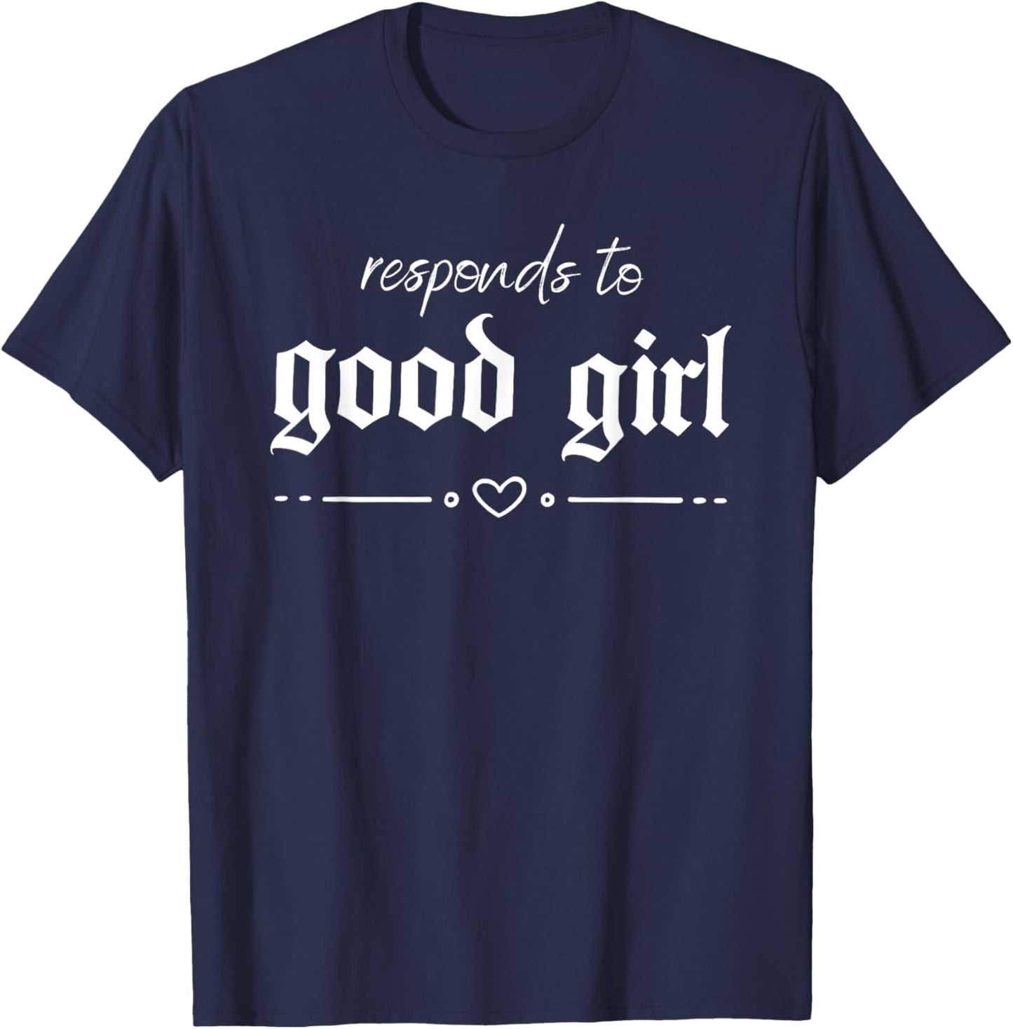 Responds to Good Girl Funny Sassy Quote T-Shirt - T-Shirt | Navy