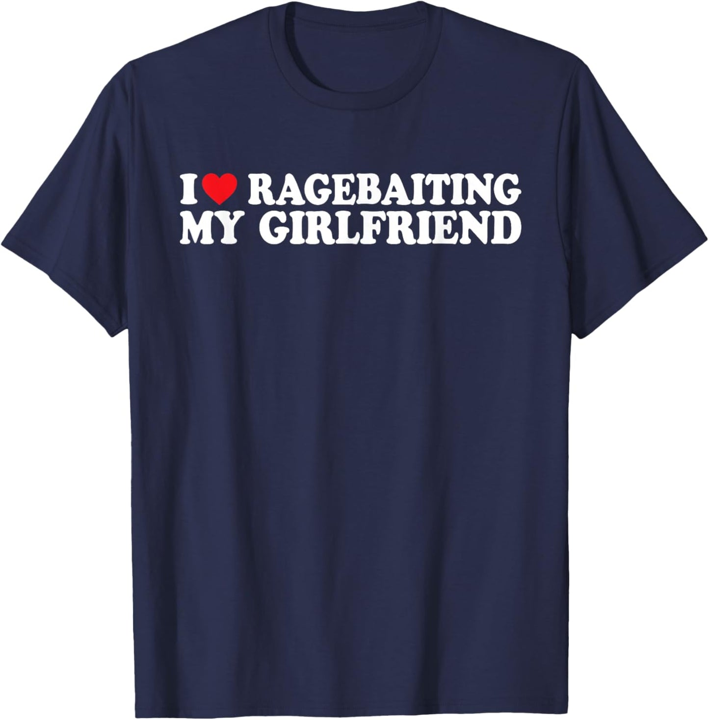 I Love Ragebaiting My Girlfriend I Love Ragebaiting My GF T-Shirt - T-Shirt | Navy