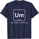 Um The Element of Confusion Periodic Table Funny Science T-Shirt - T-Shirt | Navy