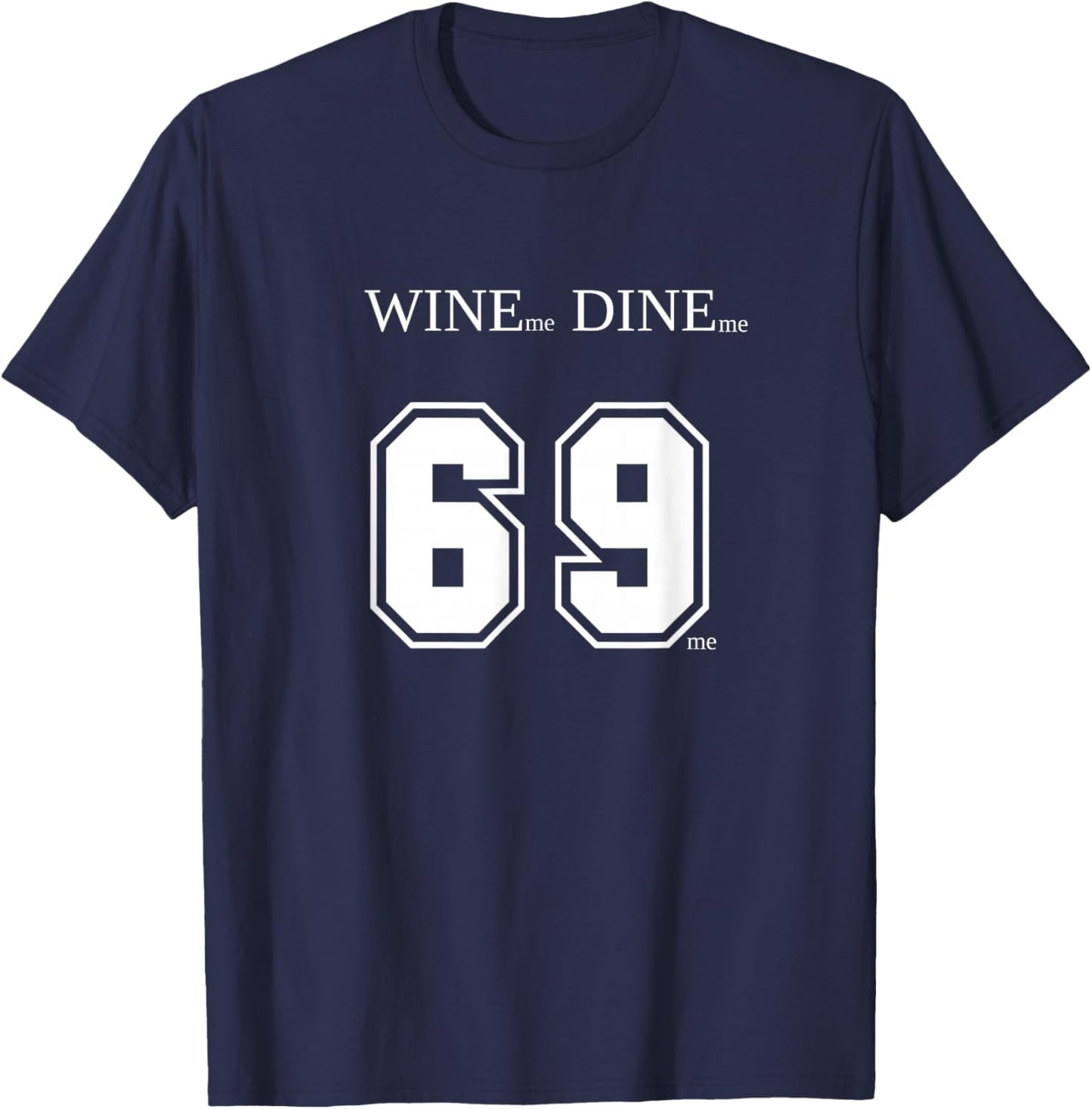Wine me Dine me 69 me Funny Men Man Woman Women Fun Gag Gift T-Shirt - T-Shirt | Navy