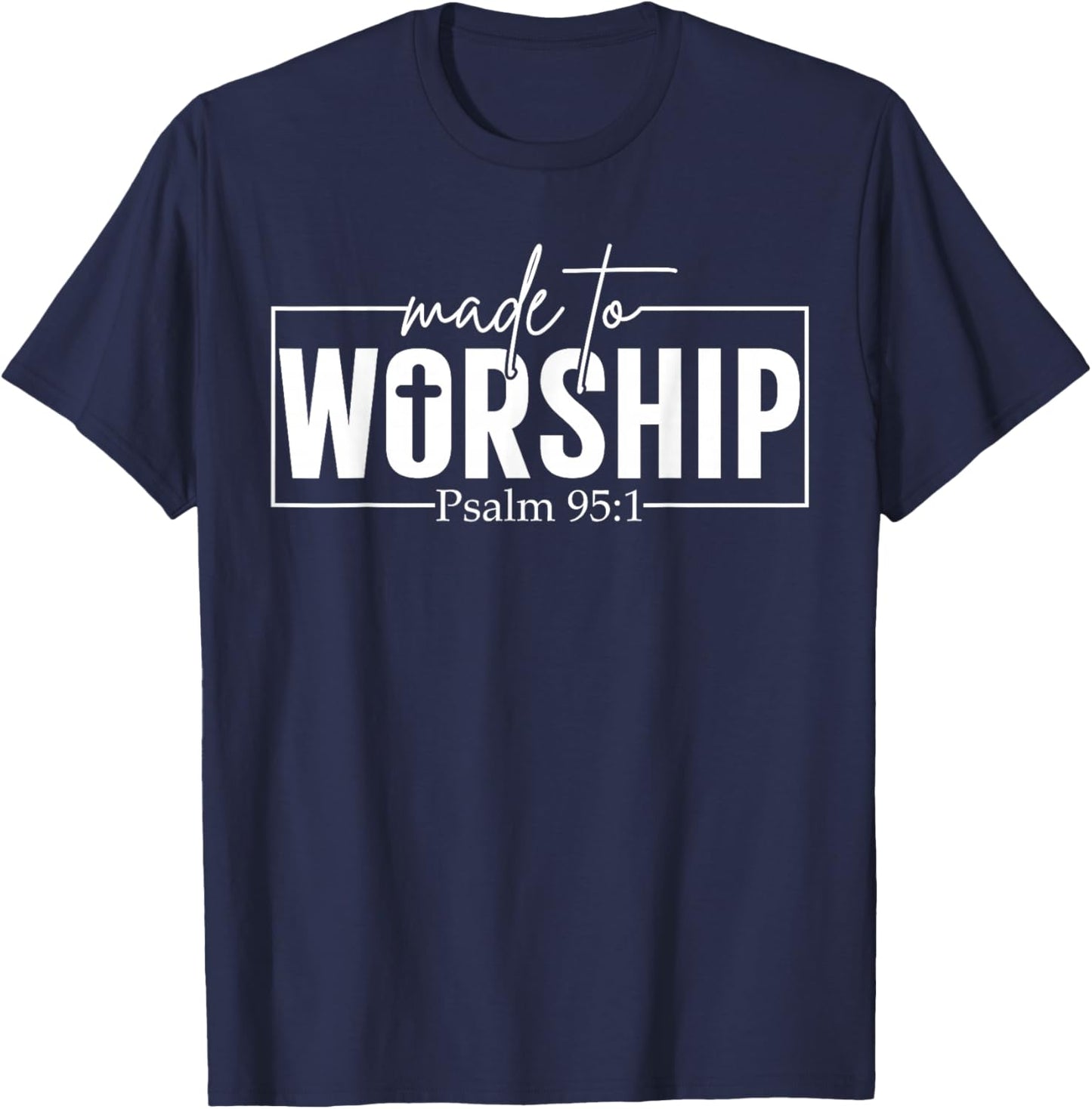 Made to Worship Psalm 95 1 Christian Bible Verse T-Shirt - T-Shirt | Navy
