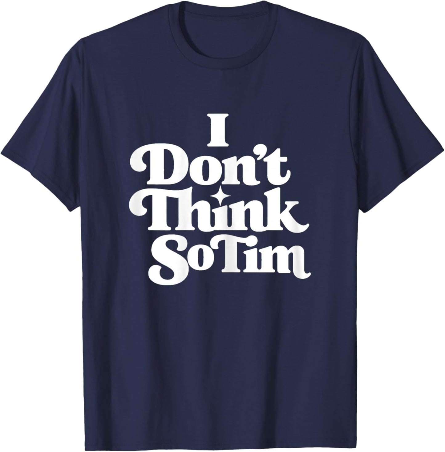 I Don't Think So Tim Funny 90s Quote T-Shirt - T-Shirt | Navy