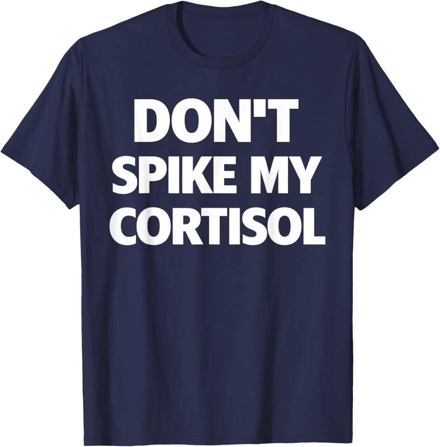 Dont Spike My Cortisol Funny Stress Quote T-Shirt - T-Shirt | Navy