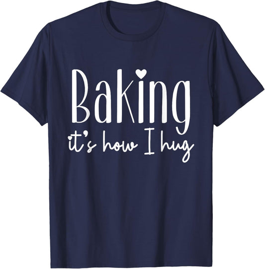 Baking It's How I Hug - Cute Baker Pastry Chef Sweet Kitchen T-Shirt - T-Shirt | Navy