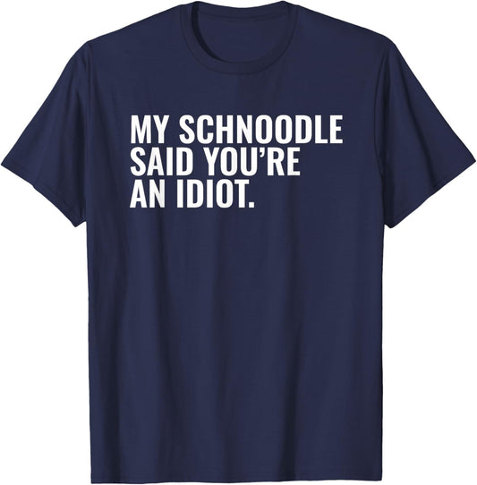 Schnoodle Said You're an Idiot Sarcastic Funny Dog Owner T-Shirt - T-Shirt | Navy