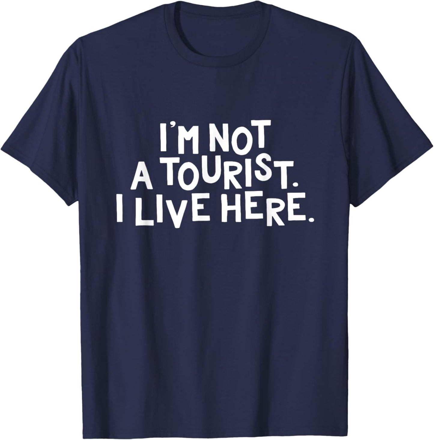 I'm Not a Tourist I Live Here Funny Local Pride Gift T-Shirt - T-Shirt | Navy