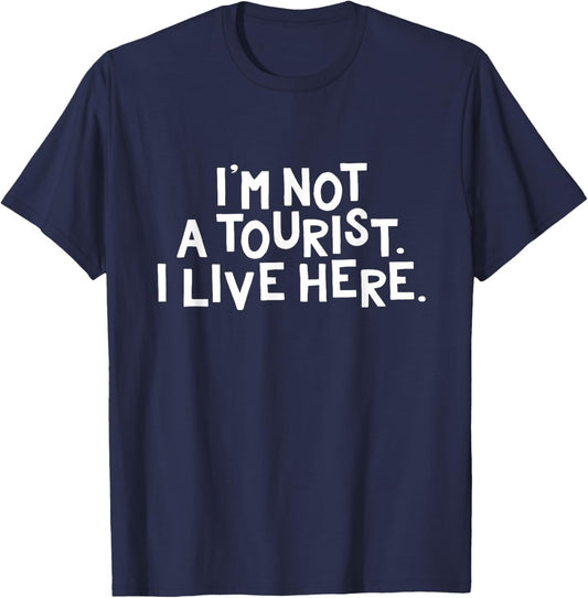 I'm Not a Tourist I Live Here Funny Local Pride Gift T-Shirt - T-Shirt | Navy